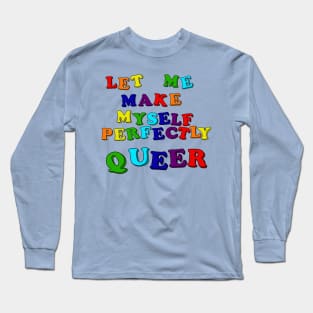 Let Me Make Myself Perfectly Queer Long Sleeve T-Shirt